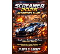 Screamer 2026 Beginner's Guide: Tips, Tricks & Strategies to Win Races and Master the Game: Master Controls, Drift Faster, Win Races, and Dominate Every Track from Day One