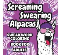 Screaming Swearing Alpacas: Swear Word Coloring Book for Adults