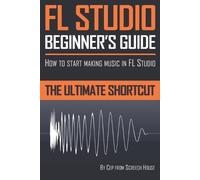 Screech House FL Studio Beginner's Guide (Tascabile)