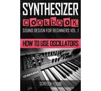 Screech House Synthesizer Cookbook (Tascabile) Sound Design for Beginners