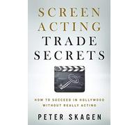 Screen Acting Trade Secrets: How to Succeed in Hollywood Without Really Acting
