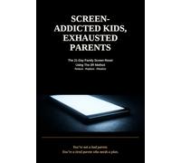 SCREEN-ADDICTED KIDS, EXHAUSTED PARENTS: The 21-Day Family Screen Reset Using The 3R Method: Reduce · Replace · Ritualize