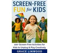 Screen Free Activities For Kids: 100+ Screen-Free Activities for Kids to Unplug & Play Creatively