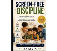 Screen-Free Discipline: A Positive Parenting Guide to Stop Screen Addiction, End Tantrums, and Raise Calmer Kids Without Constant Yelling or Power Struggles