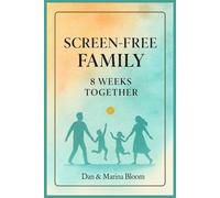 Screen-Free Family: 8 Weeks Together: Practical Activities and Weekly Routines for Parents to Do with Kids Ages 4-8 - Building Focus, Calm, and Cooperation Without Screens
