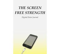 Screen-Free Strength: Digital Detox Journal: Reclaim Your Focus, Build Discipline, and Master Your Mind