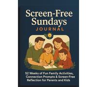 Screen-Free Sundays Journal: 52 Weeks of Fun Family Activities, Connection Prompts & Screen-Free Reflection for Parents and Kids