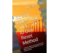 Screen Rules That Stick : The 10-Day Reset Method: 10 Screen Rules to Stop Screen-Time Battles and Create Healthier Family Screen Habits