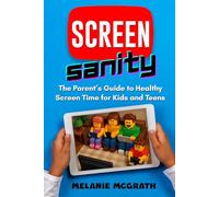 Screen Sanity: The Parent's Guide To Healthy Screen Time for Kids and Teens