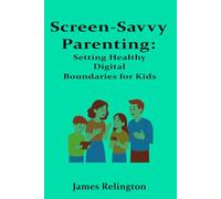 Screen-Savvy Parenting: Setting Healthy Digital Boundaries for Kids