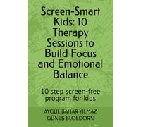 Screen-Smart Kids: 10 Therapy Sessions to Build Focus and Emotional Balance: 10 step screen-free program for kids