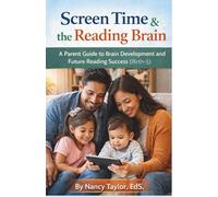 Screen Time and the Reading Brain: A Parent Guide to Brain Development and Future Reading Success (Birth-5)