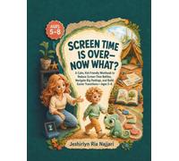 Screen Time is over NOW What: A Calm, Kid-Friendly Workbook to Reduce Screen-Time Battles, Navigate Big Feelings, and Build Easier Transitions-Ages 5-8