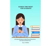 SCREEN TIME RESET FOR STUDENTS: A 30-Day Workbook to Beat Phone Distractions and Improve Study Focus