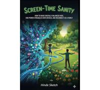 Screen-Time Sanity: How to Raise Digitally Balanced Kids, End Power Struggles Over Devices, and Reconnect as a Family