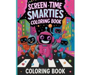Screen Time Smarties Coloring Book: A Mindful Tech Adventure with Robots, Creativity, and Positive Affirmations: Fun and educational robot-themed ... creativity, and confidence through play