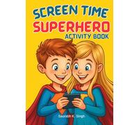 Screen Time Superhero Activity Book: A Fun And Interactive Workbook to Help Kids Balance Digital Life and Real Life (Ages 8-12)