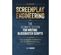 SCREENPLAY ENGINEERING: The Ultimate System for Writing Blockbuster Scripts