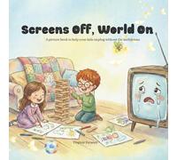 Screens Off, World On: A picture book to help your kids unplug without the meltdowns