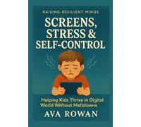 Screens, Stress & Self-Control: Helping Kids Thrive in a Digital World Without Meltdowns
