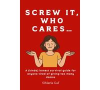 Screw it, who cares… A (kinda) honest survival guide for anyone tired of giving too many damns