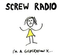 SCREW RADIO - I'M A GENERATION X ..