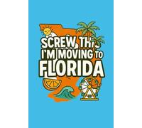 Screw This, I’m Moving to Florida! Funny Notebook Journal for Traveling, Friends, New Job, Christmas, Birthday (6 x 9 inch)