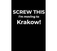 Screw This, I’m Moving to Krakow - Funny Travel Notebook Journal for Escape Dreamers, Burnouts & New Beginnings (6 x 9 inch)