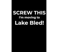 Screw This, I’m Moving to Lake Bled - Funny Travel Notebook Journal for Escape Dreamers, Burnouts & New Beginnings (6 x 9 inch)