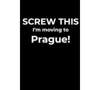 Screw This, I’m Moving to Prague - Funny Travel Notebook Journal for Escape Dreamers, Burnouts & New Beginnings (6 x 9 inch)