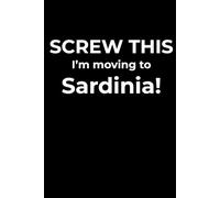 Screw This, I’m Moving to Sardinia - Funny Travel Notebook Journal for Escape Dreamers, Burnouts & New Beginnings (6 x 9 inch)