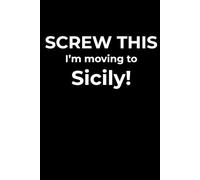 Screw This, I’m Moving to Sicily - Funny Travel Notebook Journal for Escape Dreamers, Burnouts & New Beginnings (6 x 9 inch)