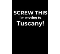 Screw This, I’m Moving to Tuscany - Funny Travel Notebook Journal for Escape Dreamers, Burnouts & New Beginnings (6 x 9 inch)