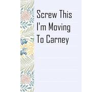 Screw This I'm Moving To Carney: Notebook with Humor Sayings On The Backgroud for Friends, Co-workers, Travel, Parents, Team, Workplace (6x9 inch -100 pages)