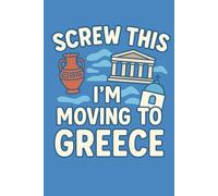 Screw this im moving to Greece - Funny Travel Notebook Journal for Island Dreamers, Coastal Escapists, and Mediterranean Daydreamers (6 x 9 inch)