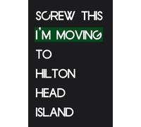 Screw This I'm Moving To Hilton Head Island: Funny Notebook With Quotes On The Cover For Traveling, Parents, Co-worker, Friends, Family ( 6"x9" - 100 pages)