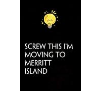 Screw This I'm Moving To Merritt Island: Funny Gag Gift Notebook with Saying On The Cover for Co-workers, Family, Employees, Staff Members, New Jobs, Travel (100 pages - 6x9 inches)