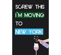 Screw This I'm Moving To New York: Funny Notebook With Quotes On The Cover For Traveling, Parents, Co-worker, Friends, Family ( 6"x9" - 100 pages)