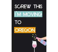 Screw This I'm Moving To Oregon: Funny Notebook With Quotes On The Cover For Traveling, Parents, Co-worker, Friends, Family ( 6"x9" - 100 pages)