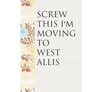 Screw This I'm Moving To West Allis: Notebook with Humor Sayings On The Backgroud for Friends, Co-workers, Travel, Parents, Team, Workplace (6x9 inch -100 pages)