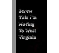 Screw This I'm Moving To West Virginia: Funny Office Notebook With Quote for Friends, Christmas, Thanksgiving, Mother's day, Father's day ( 100 pages, 6"x9")