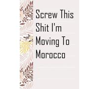 Screw This Shit I'm Moving To Morocco: Notebook with Humor Sayings On The Backgroud for Friends, Co-workers, Travel, Parents, Team, Workplace (6x9 inch -100 pages)
