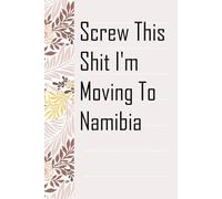 Screw This Shit I'm Moving To Namibia: Notebook with Humor Sayings On The Backgroud for Friends, Co-workers, Travel, Parents, Team, Workplace (6x9 inch -100 pages)