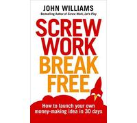 Screw Work Break Free: Find a money-making idea you love and launch it in 30 days