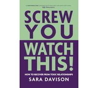 Screw You, Watch This!: How to Recover from Toxic Relationships