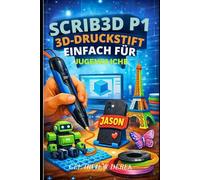 SCRIB3D P1 3D-DRUCKSTIFT - EINFACH FÜR JUGENDLICHE: Eine Einführung in Skizzen, Modelle, Reparaturen und Kunst mit PLA- und ABS-Filamenten und Airbrush-Techniken