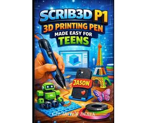 SCRIB3D P1 3D PRINTING PEN MADE EASY FOR TEENS: A Beginner's Guide to Doodles, Models, Repairs, and Art Using PLA & ABS Filaments and Air-Drawing Techniques