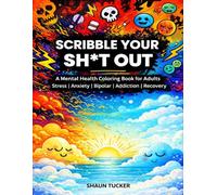 Scribble Your Sh*t Out: A Dark Humor Coloring Book for Adults Stress Relief for Anxiety, Bipolar Minds, Addiction Recovery & Overthinking Brains