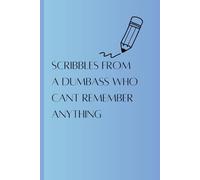 Scribbles From a Dumbass That Cant Remember Anything: Funny Gift Notebook Journal for Family and Friends