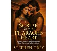 Scribe of the Pharaoh’s Heart: A Historical Romance of Palace Intrigue, Forbidden Love, Tomb Robbers, and Secrets Beneath the Sands of Ancient Egypt